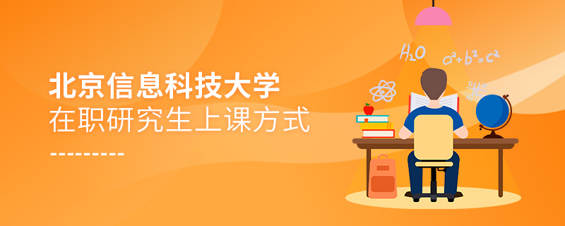 北京信息科技大學在職研究生上課方式 北京信息科技大學在職研究生上課方式