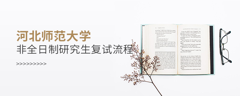 河北師范大學(xué)非全日制研究生復(fù)試流程 河北師范大學(xué)非全日制研究生復(fù)試流程