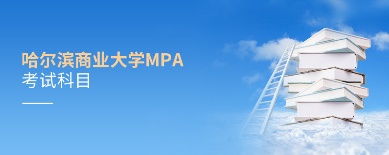 哈爾濱商業大學MPA考試內容解析！