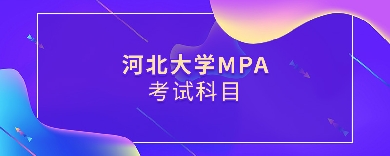 河北大學MPA考試科目 河北大學MPA考試科目