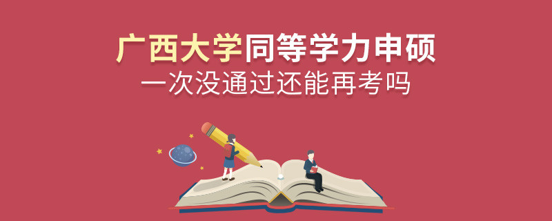 廣西大學(xué)同等學(xué)力申碩一次沒通過還能再考嗎？