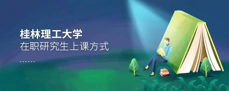 桂林理工大學(xué)在職研究生上課方式 桂林理工大學(xué)在職研究生上課方式