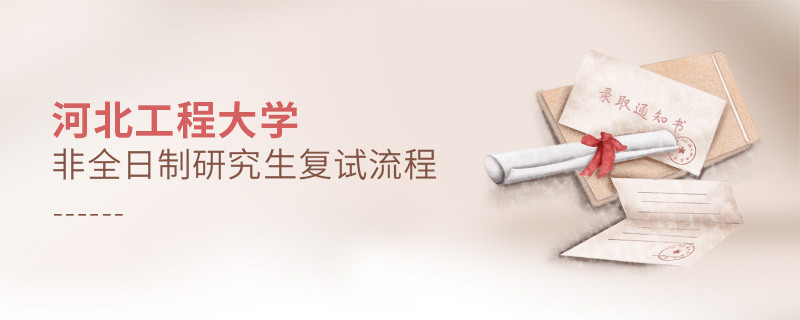 關于河北工程大學非全日制研究生復試流程的詳細介紹！