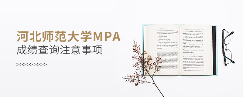 河北師范大學MPA成績查詢注意事項 河北師范大學MPA成績查詢注意事項
