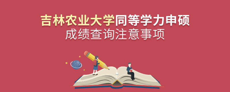 吉林農業大學同等學力申碩成績查詢注意事項！