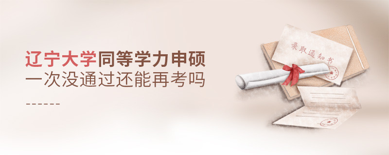 遼寧大學同等學力申碩一次沒通過還能否繼續報考？