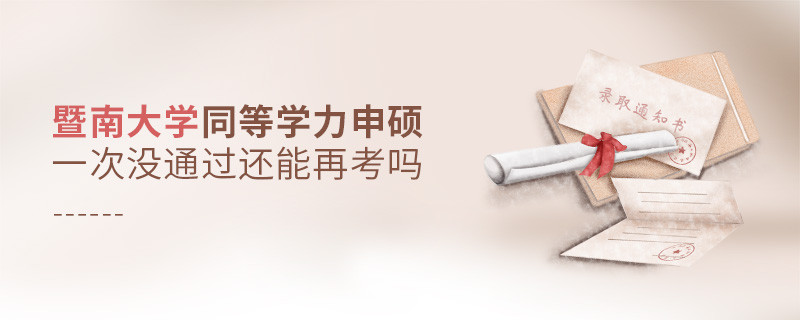 暨南大學(xué)同等學(xué)力申碩一次沒(méi)通過(guò)怎么辦，能否再考？