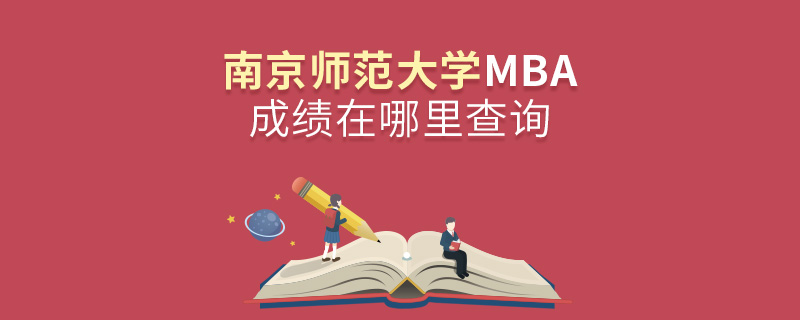 南京師范大學MBA成績在哪里查詢 南京師范大學MBA成績在哪里查詢