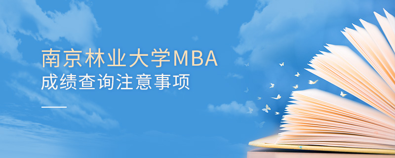 南京林業大學MBA成績查詢注意事項 南京林業大學MBA成績查詢注意事項