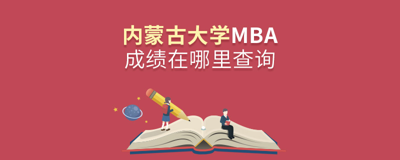 內蒙古大學MBA成績在哪里查詢 內蒙古大學MBA成績在哪里查詢