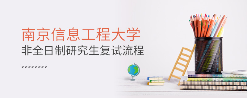 南京信息工程大學非全日制研究生復試流程 南京信息工程大學非全日制研究生復試流程