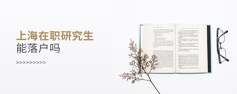 上海在職研究生能落戶嗎 上海在職研究生能落戶嗎