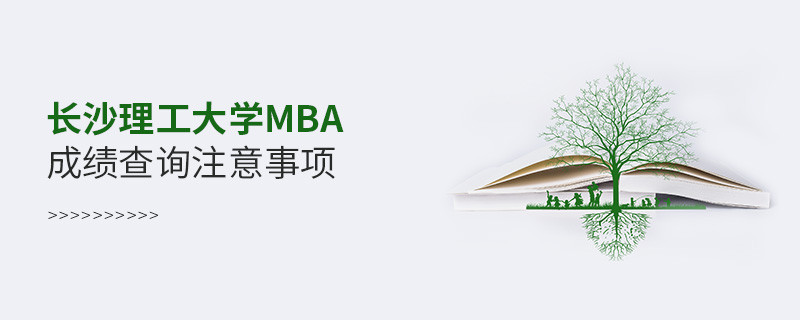 長沙理工大學MBA成績查詢應注意哪些事項？