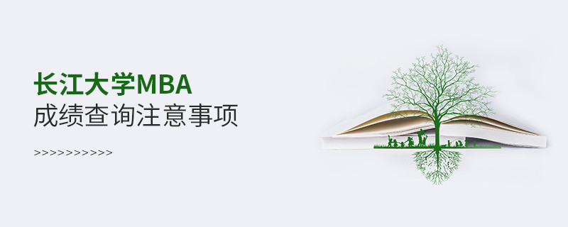 長江大學(xué)MBA成績查詢應(yīng)注意哪些事項？