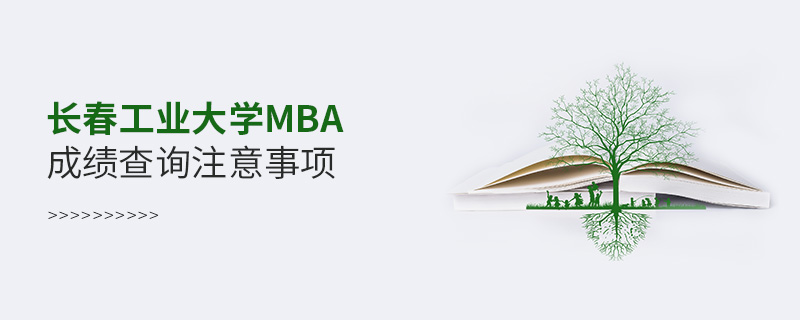 長春工業大學MBA成績查詢注意事項 長春工業大學MBA成績查詢注意事項