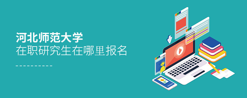 河北師范大學(xué)在職研究生報名入口詳解！