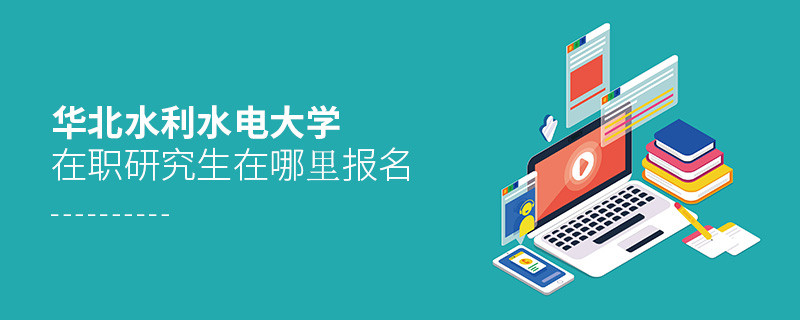 華北水利水電大學(xué)在職研究生在哪里報(bào)名？
