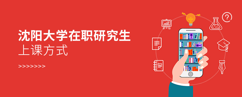 沈陽大學在職研究生上課方式 沈陽大學在職研究生上課方式