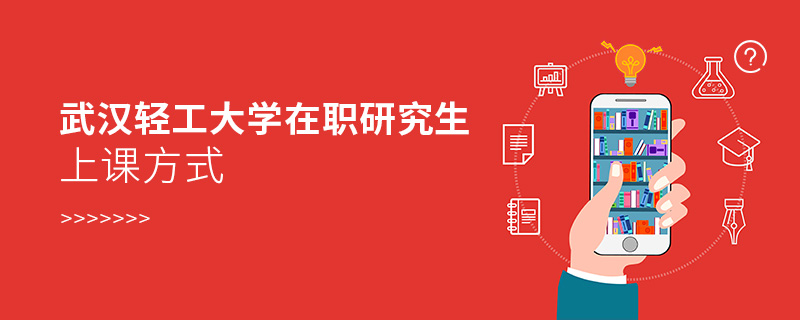 武漢輕工大學在職研究生上課方式 武漢輕工大學在職研究生上課方式