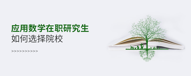 應(yīng)用數(shù)學(xué)在職研究生如何選擇院校 應(yīng)用數(shù)學(xué)在職研究生如何選擇院校