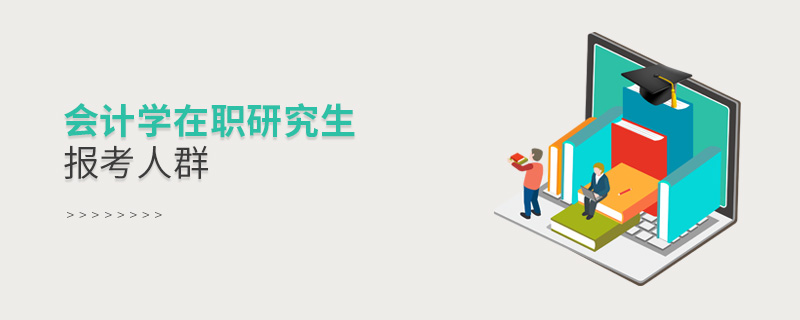 會計學在職研究生報考人群 會計學在職研究生報考人群