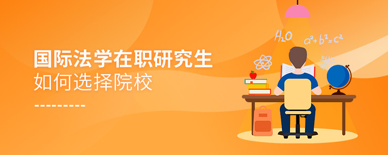 報考在職研究生國際法學專業如何選擇院校？