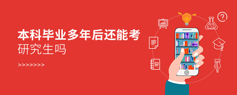 本科畢業多年后還能考研究生嗎