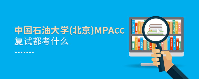 中國石油大學(北京)MPAcc復試都考什么？