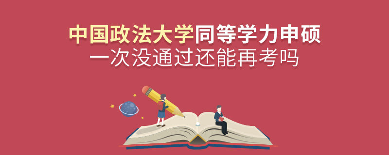 中國政法大學同等學力申碩一次沒通過還能再考嗎 中國政法大學同等學力申碩一次沒通過還能再考嗎