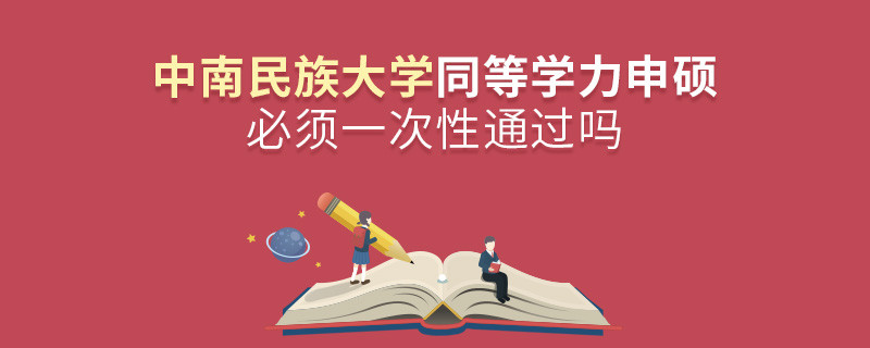 中南民族大學同等學力申碩必須一次性通過嗎？