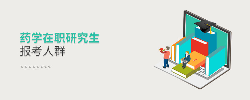 關于藥學在職研究生報考人群的詳細介紹！