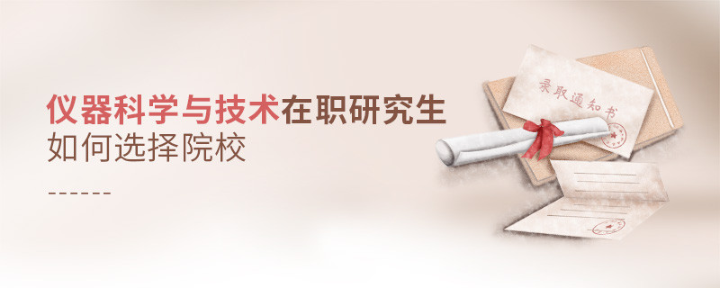 儀器科學與技術在職研究生如何選擇院校？