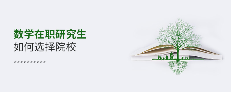 數學在職研究生如何選擇院校 數學在職研究生如何選擇院校