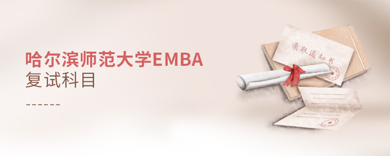哈爾濱師范大學EMBA復試科目 哈爾濱師范大學EMBA復試科目