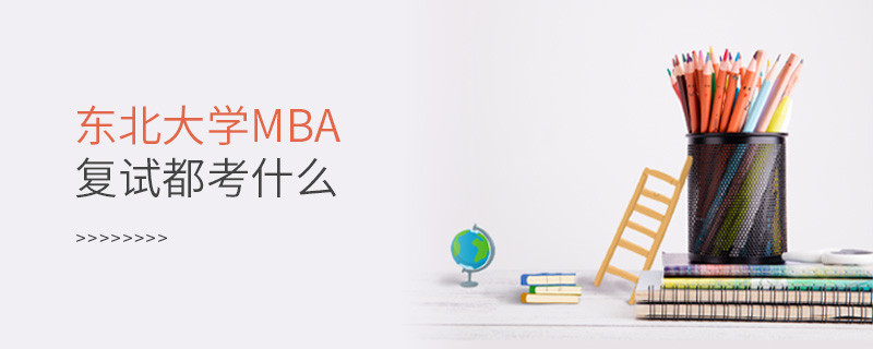 東北大學MBA復試都考什么？