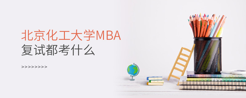 北京化工大學MBA復試內容有哪些？