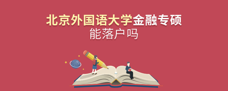 報考北京外國語大學金融專碩能落戶嗎？