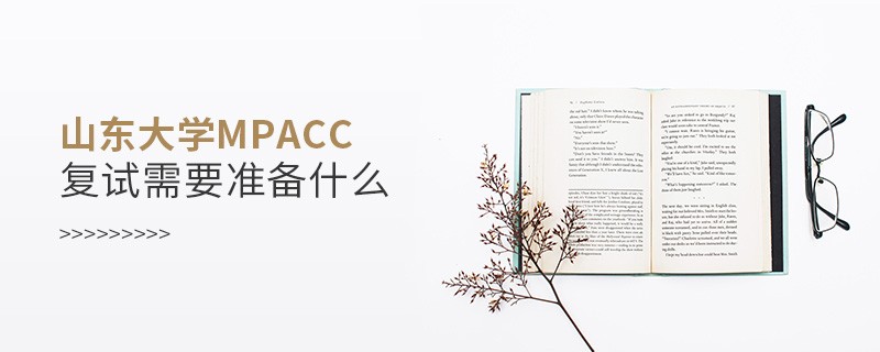 山東大學MPAcc復(fù)試需要準備什么？