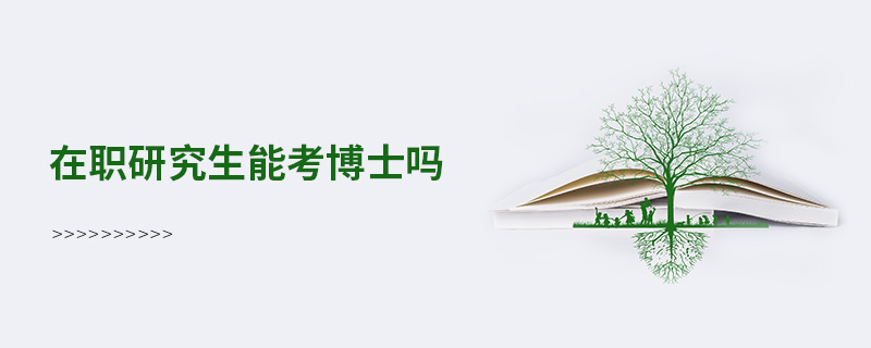 在職研究生能考博士嗎 在職研究生能考博士嗎