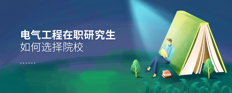 報考電氣工程在職研究生如何選擇院校？