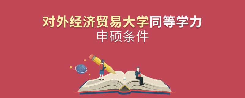 對(duì)外經(jīng)濟(jì)貿(mào)易大學(xué)同等學(xué)力申碩條件 對(duì)外經(jīng)濟(jì)貿(mào)易大學(xué)同等學(xué)力申碩條件