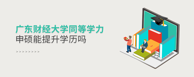 廣東財經(jīng)大學(xué)同等學(xué)力申碩能提升學(xué)歷嗎 廣東財經(jīng)大學(xué)同等學(xué)力申碩能提升學(xué)歷嗎