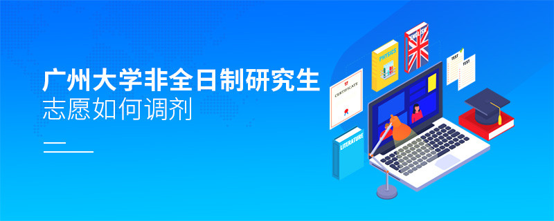 怎么調(diào)劑廣州大學(xué)非全日制研究生志愿？