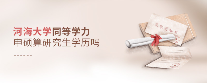 河海大學(xué)同等學(xué)力申碩算研究生學(xué)歷嗎 河海大學(xué)同等學(xué)力申碩算研究生學(xué)歷嗎