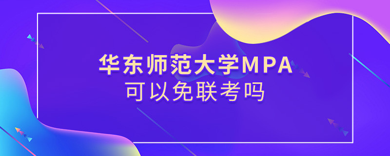 在職報考華東師范大學MPA能否免聯(lián)考？