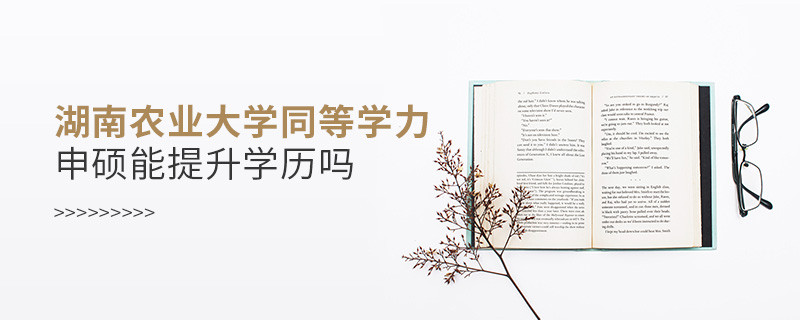 湖南農業大學在職研究生同等學力申碩能否提升學歷？