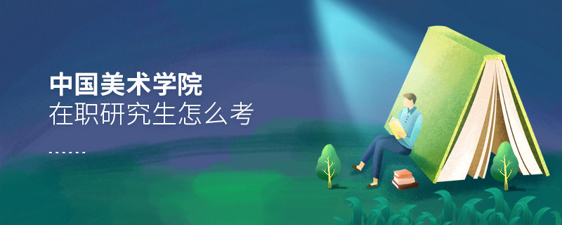 如何考中國美術(shù)學(xué)院在職研究生？