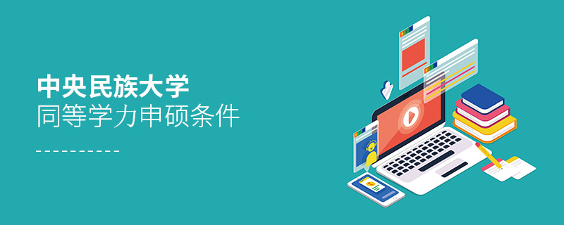 中央民族大學(xué)同等學(xué)力申碩條件 中央民族大學(xué)同等學(xué)力申碩條件