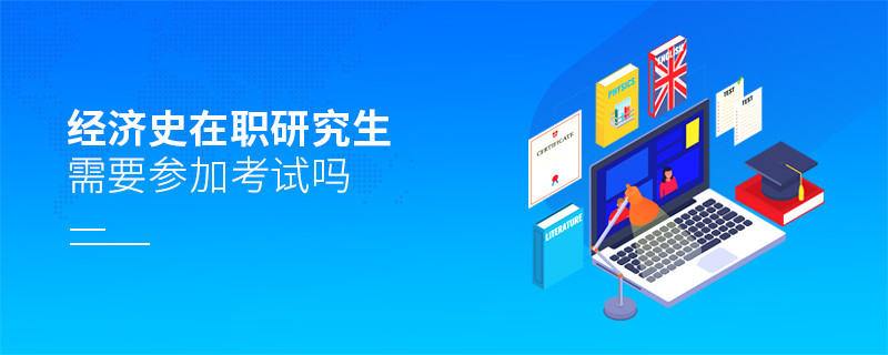 經濟史在職研究生需要參加考試嗎？