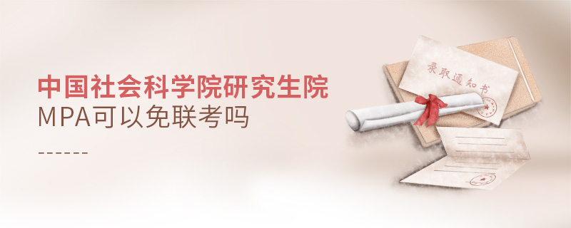 中國社會科學院研究生院MPA可以免聯考嗎 中國社會科學院研究生院MPA可以免聯考嗎